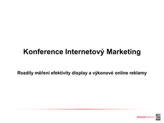 Konference Internetový Marketing

Rozdíly měření efektivity display a výkonové online reklamy
 