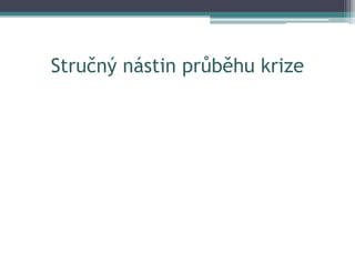 Stručný nástin průběhu krize
 