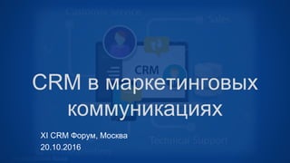 CRM в маркетинговых
коммуникациях
XI CRM Форум, Москва
20.10.2016
 