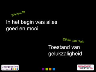 In het begin was alles
goed en mooi
Toestand van
gelukzaligheid
 