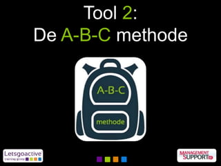 Tool 2:
De A-B-C methode
 