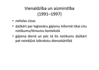 Vienaldzība un aizmirstība 
              (1991–1997)
• nelielas ziņas
• dažkārt par leģionāru gājienu informē tikai citu
  notikumu/lēmumu kontekstā
• gājiena di ā un pēc tā ši notikums d žkā
   āji     dienā       ē ā šis     ik     dažkārt
  pat neiekļūst laikrakstu dienaskārtībā
 