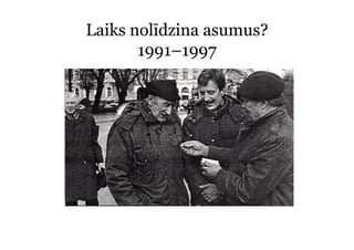 Laiks nolīdzina asumus?
       1991–1997
 