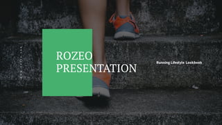 WWW.ROZEO.COM
ROZEO
PRESENTATION
Running Lifestyle Lookbook
 