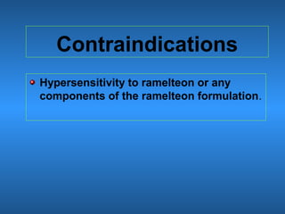 Contraindications
Hypersensitivity to ramelteon or any
components of the ramelteon formulation.
 