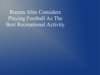 Rozeta Alite Considers
Playing Football As The
Best Recreational Activity
 