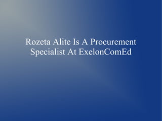 Rozeta Alite Is A Procurement
Specialist At ExelonComEd
 