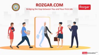 ROZGAR.COM
Bridging the Gap between You and Your First Job
 
