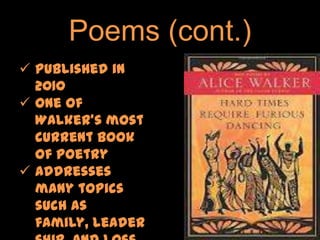 Poems (cont.)
 Published in
  2010
 One of
  Walker’s most
  current book
  of poetry
 Addresses
  many topics
  such as
  family, leader
 
