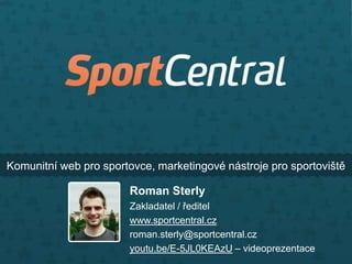 Komunitní web pro sportovce, marketingové nástroje pro sportoviště

Roman Sterly
Zakladatel / ředitel
www.sportcentral.cz
roman.sterly@sportcentral.cz
youtu.be/E-5JL0KEAzU – videoprezentace

 