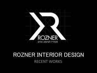 ROZNER INTERIOR DESIGN
RECENT WORKS
 