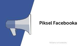 Piksel Facebooka
Reklama na Facebooku
 