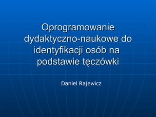 Oprogramowanie dydaktyczno-naukowe do identyfikacji osób na  podstawie tęczówki Daniel Rajewicz 