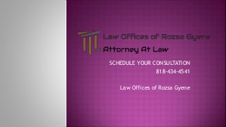 SCHEDULE YOUR CONSULTATION
818-434-4541
Law Offices of Rozsa Gyene
 