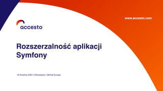www.accesto.com
Rozszerzalność aplikacji
Symfony
18 Kwietnia 2023 | 4Developers | Michał Kurzeja
 