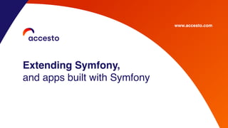 www.accesto.com
Extending Symfony,
and apps built with Symfony
 