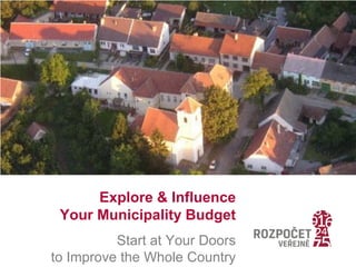 Explore & Influence
Your Municipality Budget
Start at Your Doors
to Improve the Whole Country
 
