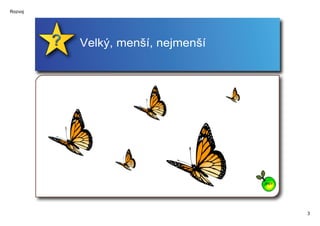 Rozvoj




         Velký, menší, nejmenší




                                  ZPĚT




                                         3
 