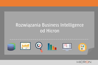Rozwiązania Business Intelligence
od Hicron
 