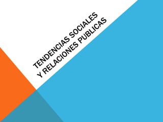 TENDENCIAS SOCIALES Y RELACIONES PUBLICAS 