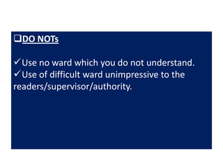 DO NOTs
Use no ward which you do not understand.
Use of difficult ward unimpressive to the
readers/supervisor/authority.

 