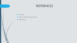REFERENCES
 Lectures
 BBC radio/job requirements
 slideshare
16
 