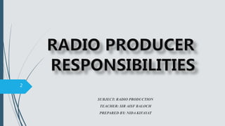 SUBJECT: RADIO PRODUCTION
TEACHER: SIR AISF BALOCH
PREPARED BY: NIDA KIFAYAT
2
 