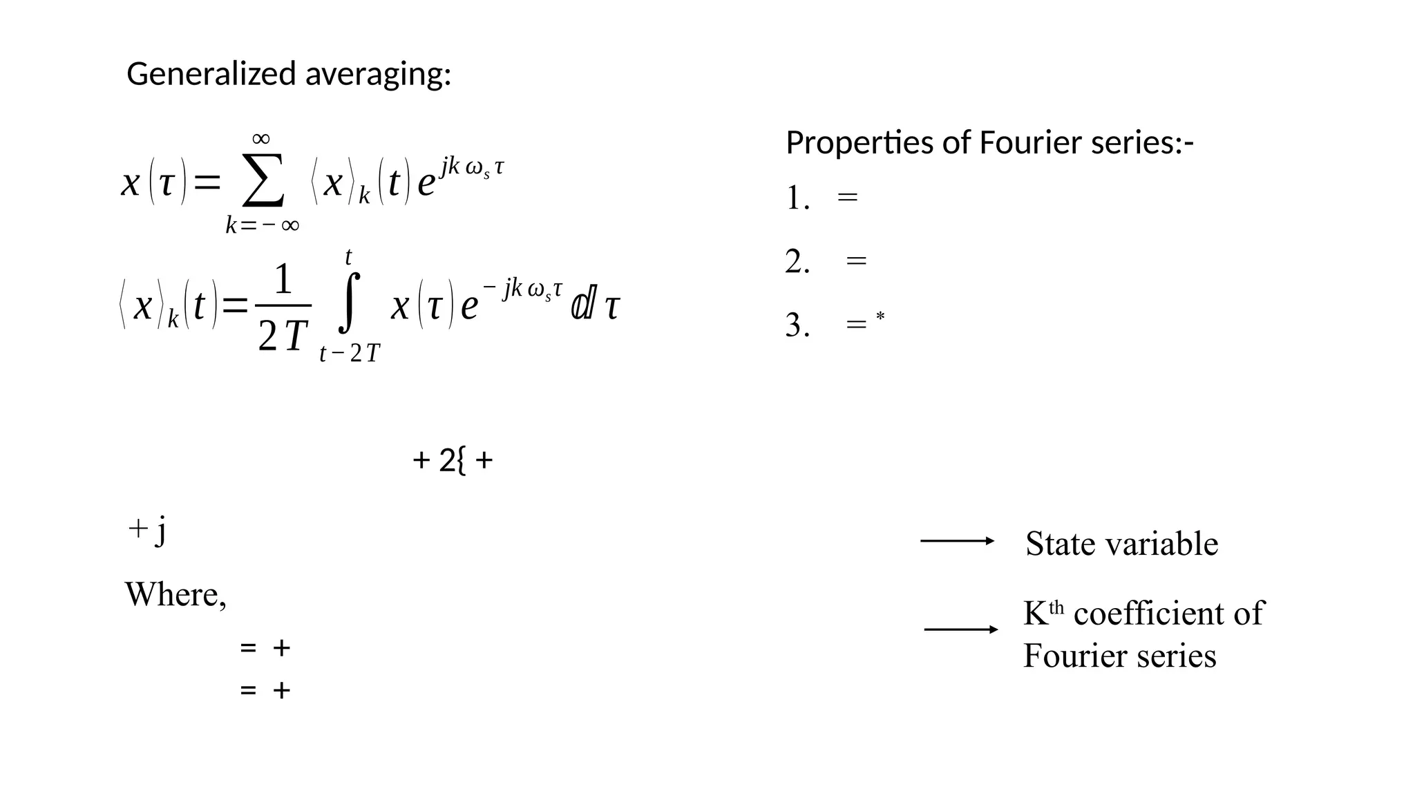 Generalized averaging:
x (τ)= ∑
k=− ∞
∞
⟨x⟩k (t)ejk ωs τ
⟨ x⟩k (t)=
1
2T
∫
t−2T
t
x (τ)e
− jk ωsτ
ⅆ τ
Properties of Fourier series:-
1. =
2. =
3. = *
+ 2{ +
+ j
Where,
= +
= +
State variable
Kth
coefficient of
Fourier series
 