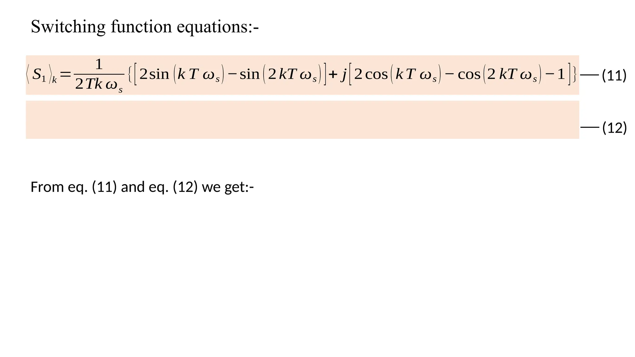 ⟨ S1 ⟩k =
1
2Tk ωs
{[2sin (k T ωs)−sin (2kT ωs)]+ j[2cos(kT ωs)− cos(2 kT ωs)−1]} (11)
(12)
Switching function equations:-
From eq. (11) and eq. (12) we get:-
 