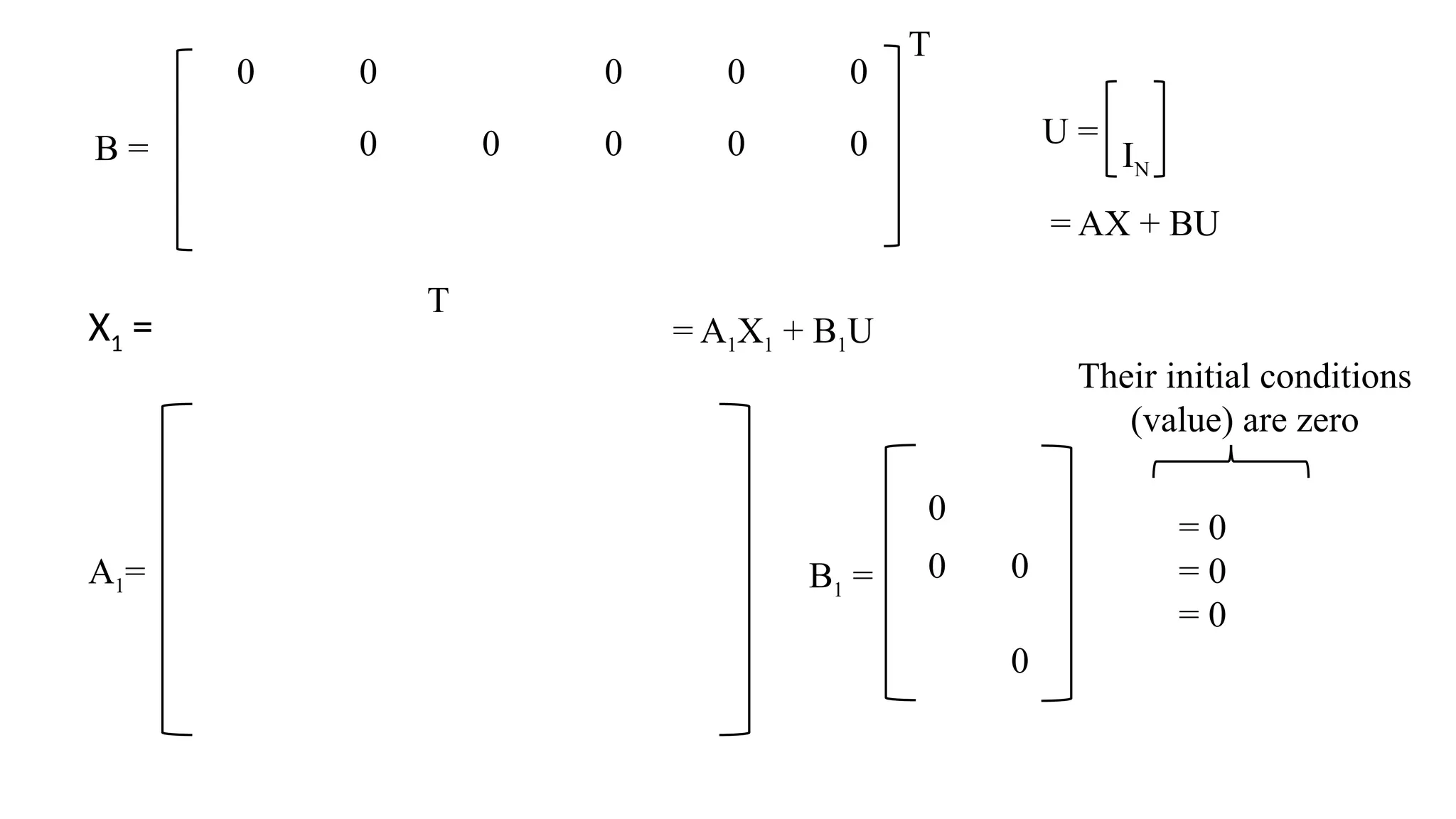 B = IN
U =
= AX + BU
= 0
= 0
= 0
Their initial conditions
(value) are zero
A1=
0
0 0
0
B1 =
0 0 0 0 0
0 0 0 0 0
T
X1 =
T
= A1X1 + B1U
 