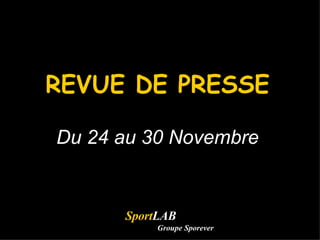 REVUE DE PRESSE Du 24 au 30 Novembre Sport LAB Groupe Sporever 