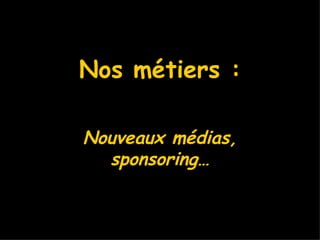 Nos métiers : Nouveaux médias, sponsoring… 