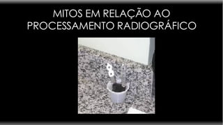 MITOS EM RELAÇÃO AO PROCESSAMENTO RADIOGRÁFICO 