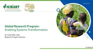 Global Research Program:
Enabling SystemsTransformation
Dr.Victor Afari-sefa
Research Program Director
12 January 20
 