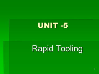 UNIT -5
Rapid Tooling
1
 