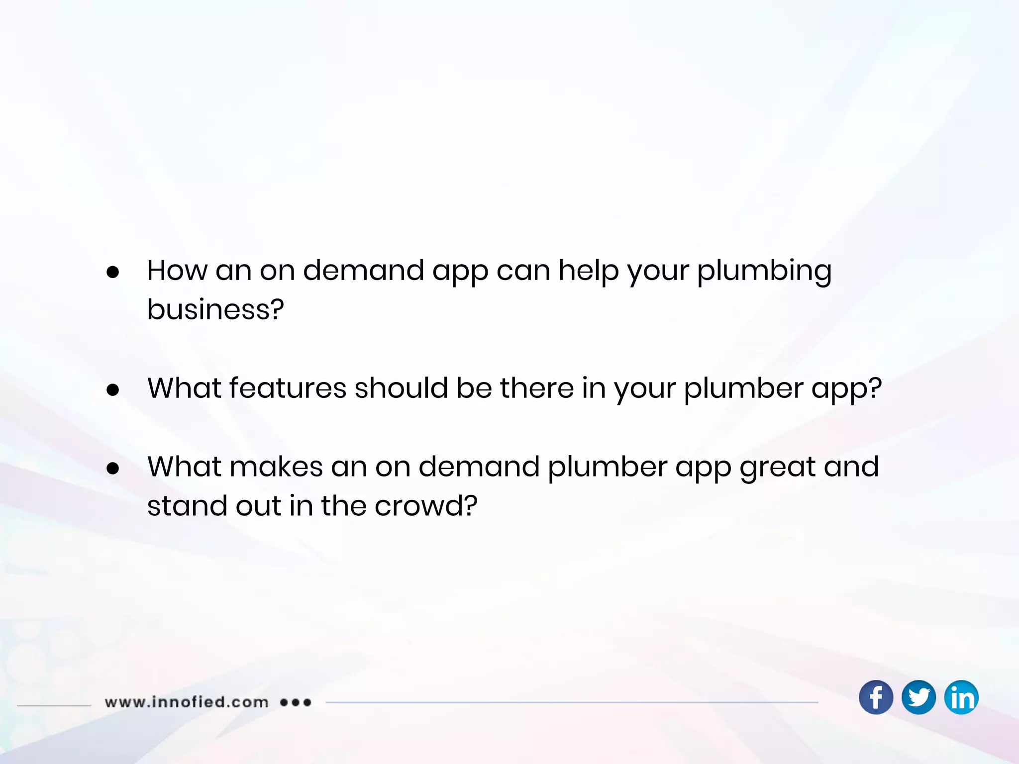 ● How an on demand app can help your plumbing
business?
● What features should be there in your plumber app?
● What makes an on demand plumber app great and
stand out in the crowd?
 