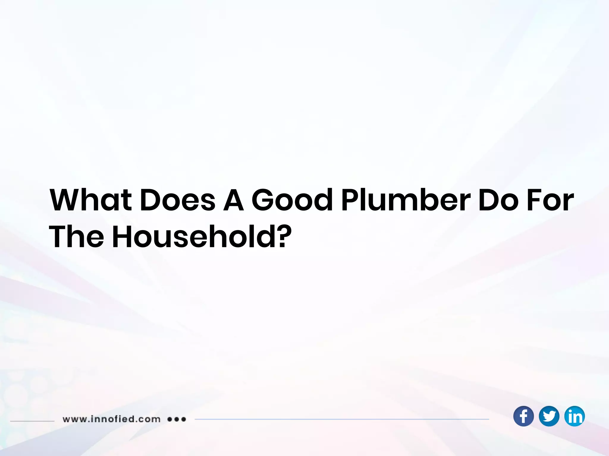 What Does A Good Plumber Do For
The Household?
 