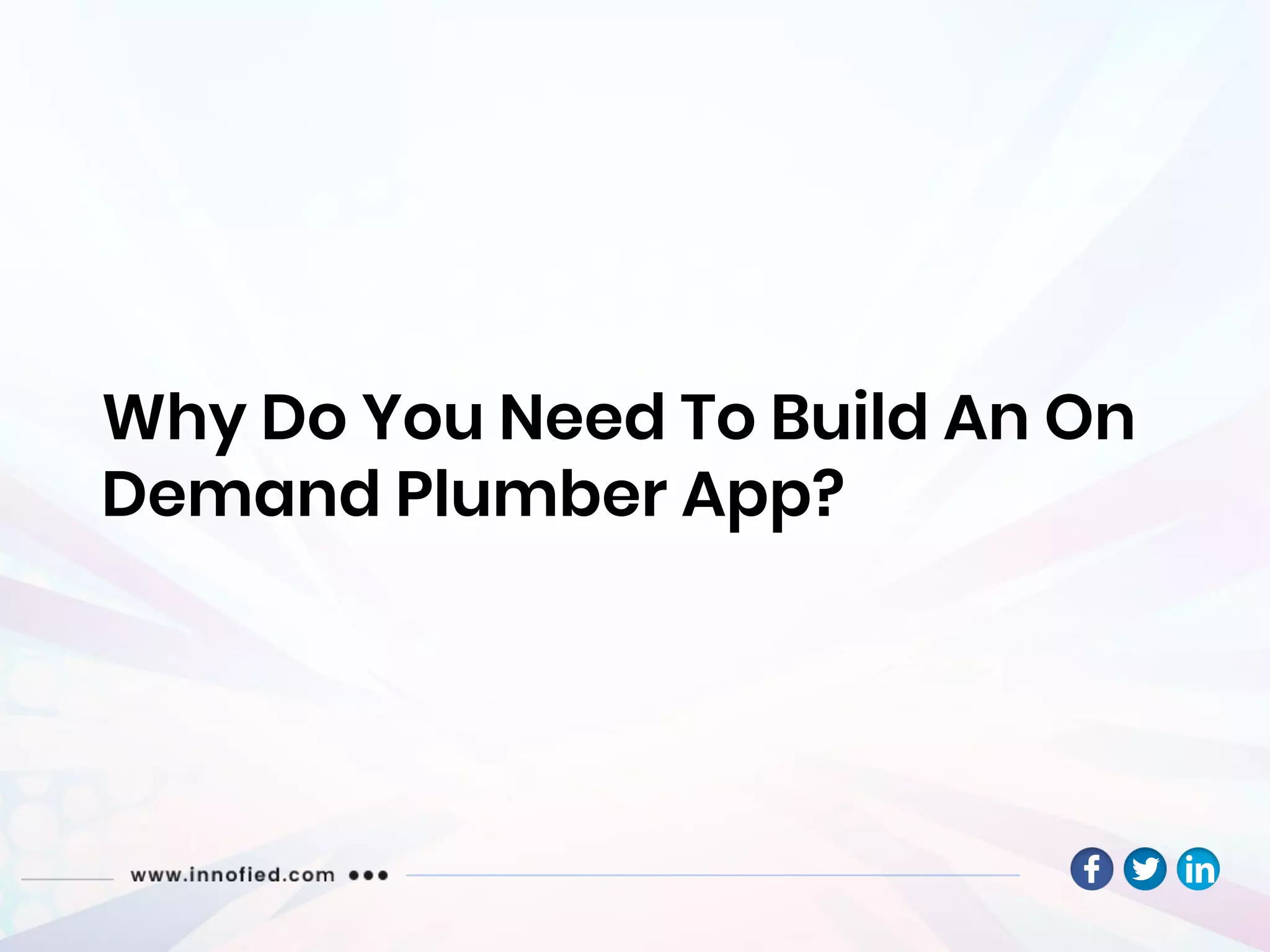 Why Do You Need To Build An On
Demand Plumber App?
 
