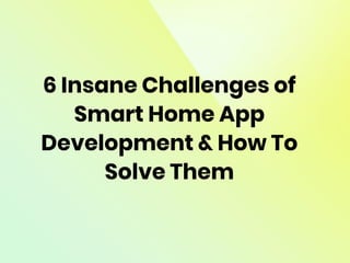 6 Insane Challenges of
Smart Home App
Development & How To
Solve Them
 
