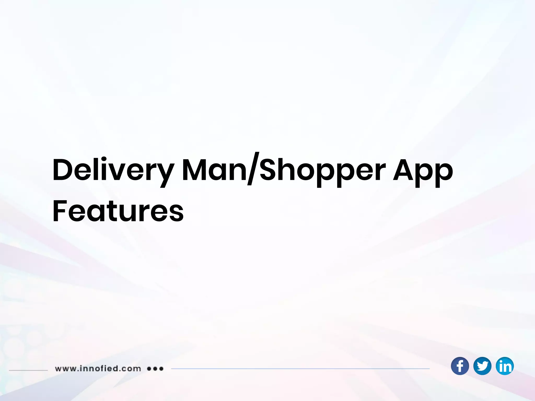 Delivery Man/Shopper App
Features
 