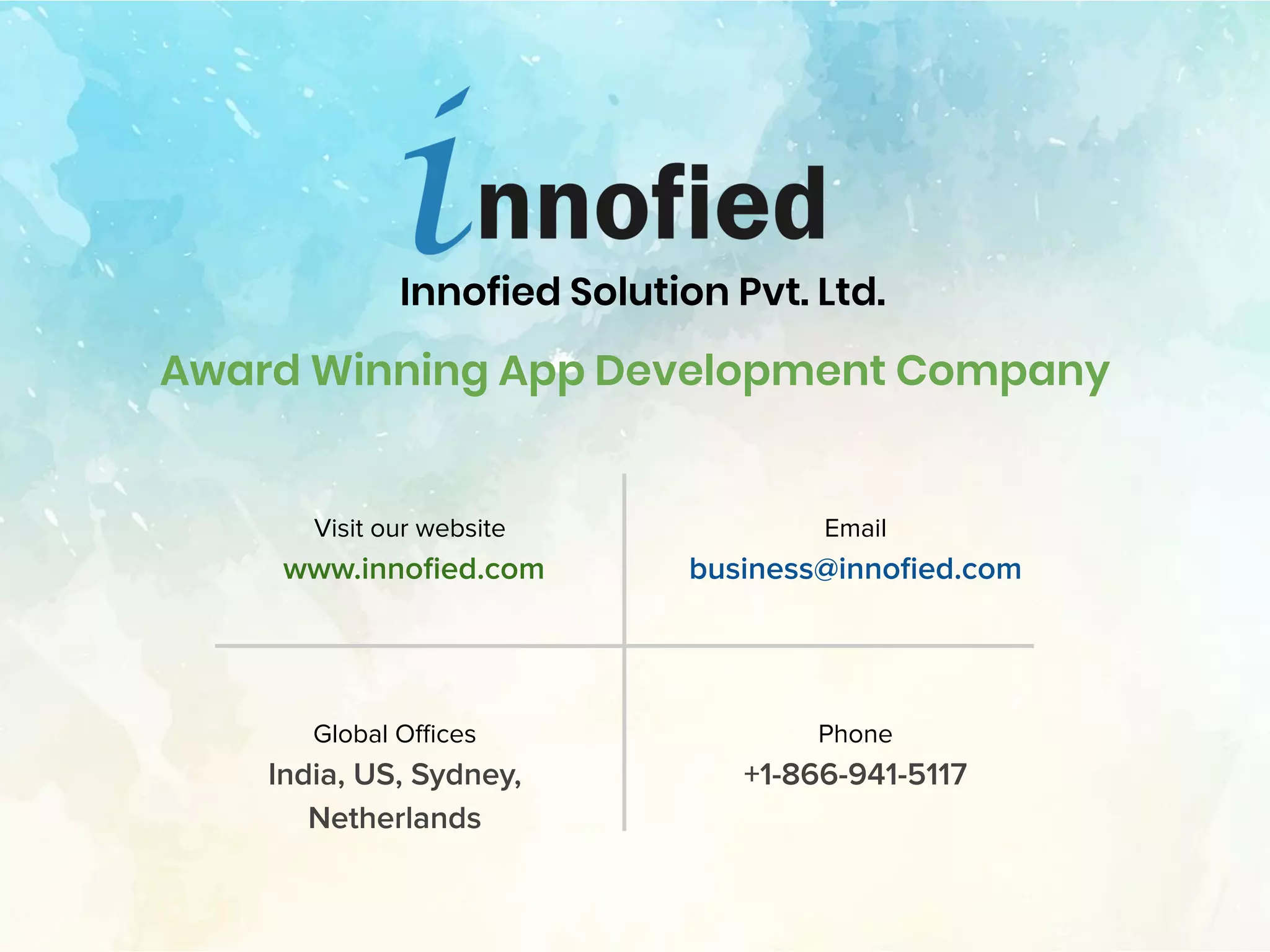 Innofied Solution Pvt. Ltd.
Visit our website
www.innoﬁed.com
Global Oﬃces
India, US, Sydney,
Netherlands
Phone
+1-866-941-5117
Email
business@innoﬁed.com
Award Winning App Development Company
 