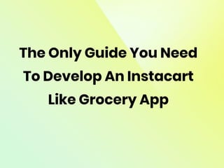 The Only Guide You Need
To Develop An Instacart
Like Grocery App
 