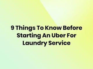 9 Things To Know Before
Starting An Uber For
Laundry Service
 