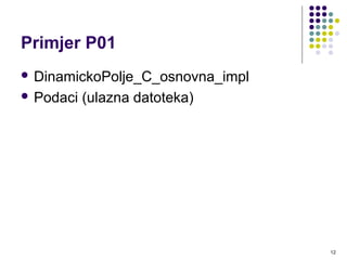12
Primjer P01
 DinamickoPolje_C_osnovna_impl
http://dama.math.hr/moodle/pluginfile.php/51
0/mod_page/content/5/Primjer01.zip
 Podaci (ulazna datoteka)
http://dama.math.hr/moodle/pluginfile.php/51
0/mod_page/content/5/Podaci.txt
 