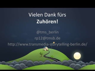 Vielen Dank fürs
               Zuhören!
               @tms_berlin
              rp12@tmsb.de
http://www.transmedia-storytelling-berlin.de/
 