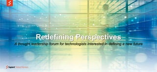 Redefining Perspectives
A thought leadership forum for technologists interested in defining a new future
 