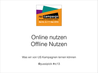 Was wir von US Kampagnen lernen können

@yussipick #rc13
Online nutzen
Offline Nutzen
 