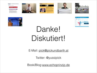 Danke!
Diskutiert!
E-Mail: pick@pickundbarth.at

Twitter: @yussipick

Book/Blog:www.echoprinzip.de
 