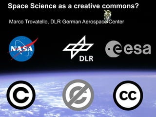 Space Science as a creative commons?
Marco Trovatello, DLR German Aerospace Center
 