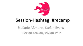 Stefanie Aßmann, Stefan Evertz,
Florian Krakau, Vivian Pein
Session-Hashtag: #recamp
 
